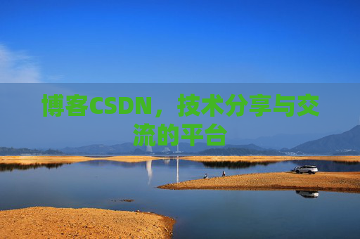 博客CSDN，技术分享与交流的平台